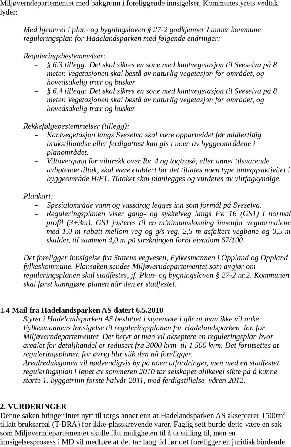 3 tillegg: Det skal sikres en sone med kantvegetasjon til Sveselva på 8 meter. Vegetasjonen skal bestå av naturlig vegetasjon for området, og hovedsakelig trær og busker. - 6.