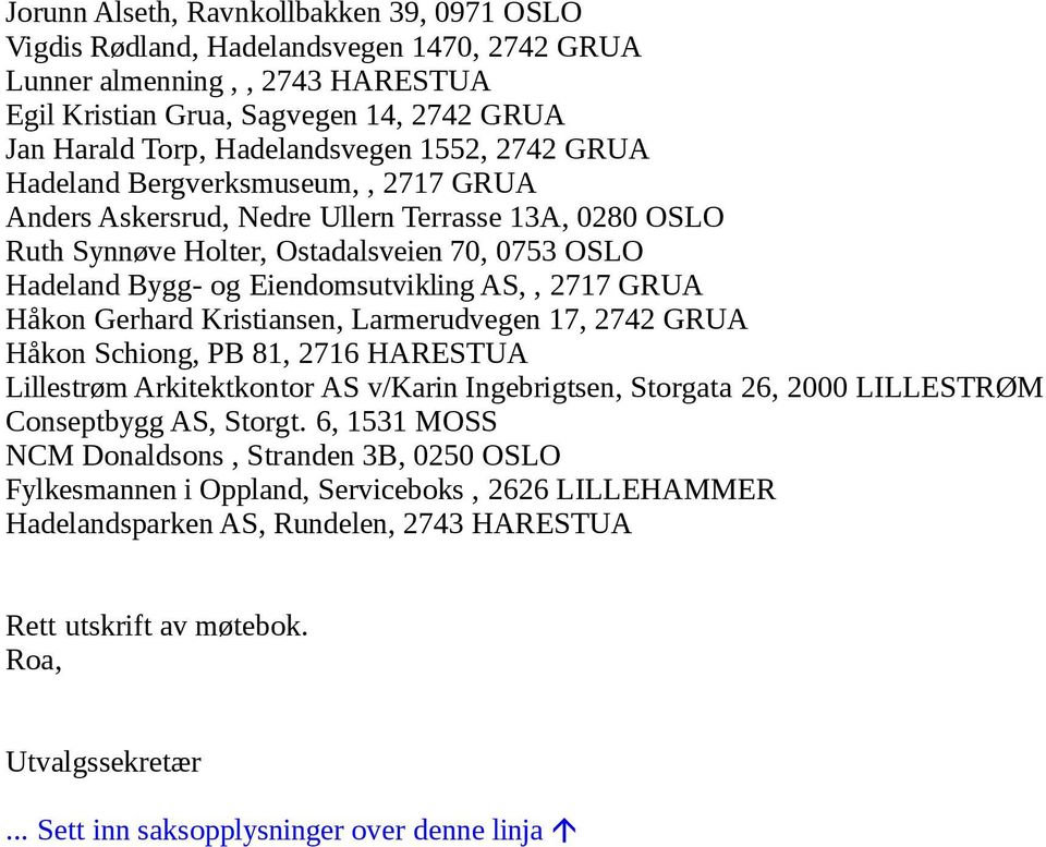 2717 GRUA Håkon Gerhard Kristiansen, Larmerudvegen 17, 2742 GRUA Håkon Schiong, PB 81, 2716 HARESTUA Lillestrøm Arkitektkontor AS v/karin Ingebrigtsen, Storgata 26, 2000 LILLESTRØM Conseptbygg AS,