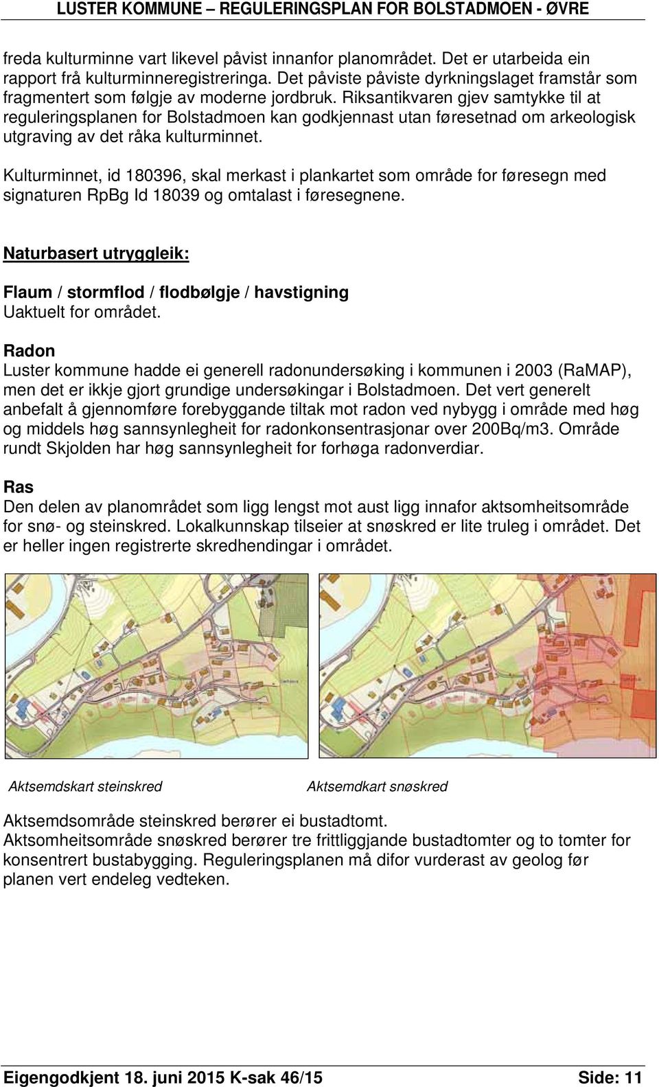 Riksantikvaren gjev samtykke til at reguleringsplanen for Bolstadmoen kan godkjennast utan føresetnad om arkeologisk utgraving av det råka kulturminnet.