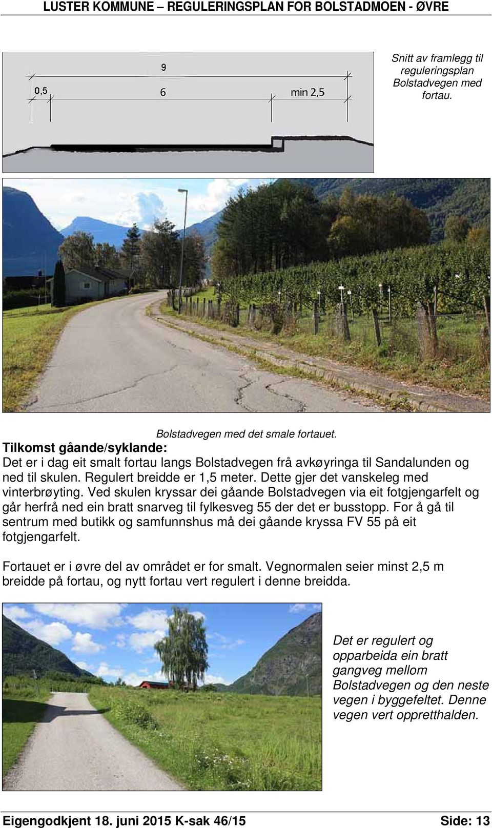 Ved skulen kryssar dei gåande Bolstadvegen via eit fotgjengarfelt og går herfrå ned ein bratt snarveg til fylkesveg 55 der det er busstopp.