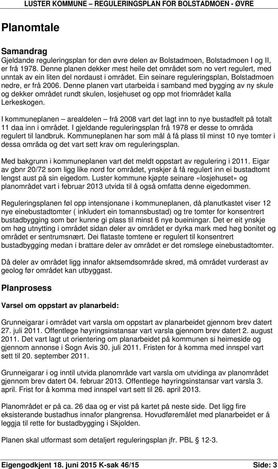 Denne planen vart utarbeida i samband med bygging av ny skule og dekker området rundt skulen, losjehuset og opp mot friområdet kalla Lerkeskogen.