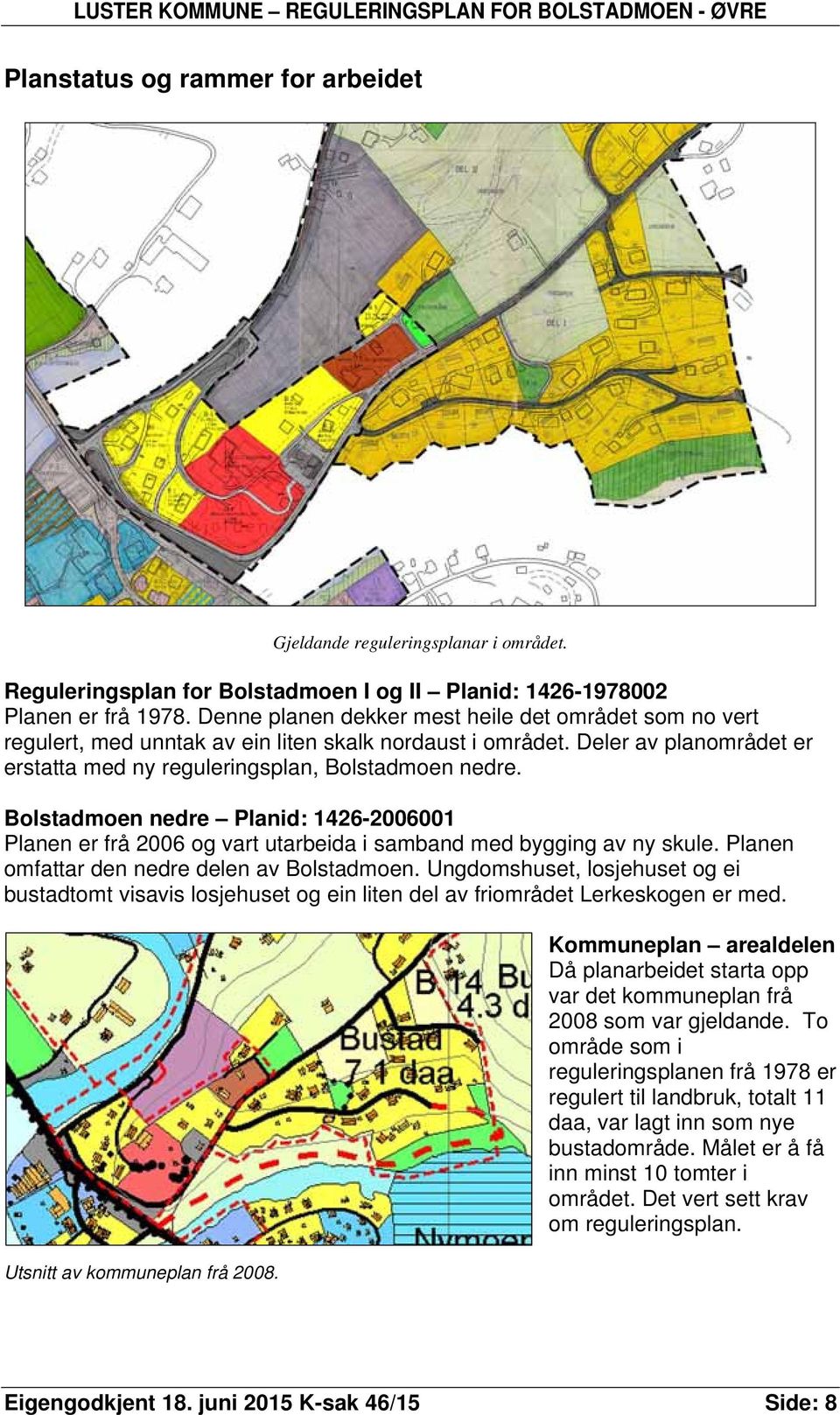 Bolstadmoen nedre Planid: 1426-2006001 Planen er frå 2006 og vart utarbeida i samband med bygging av ny skule. Planen omfattar den nedre delen av Bolstadmoen.