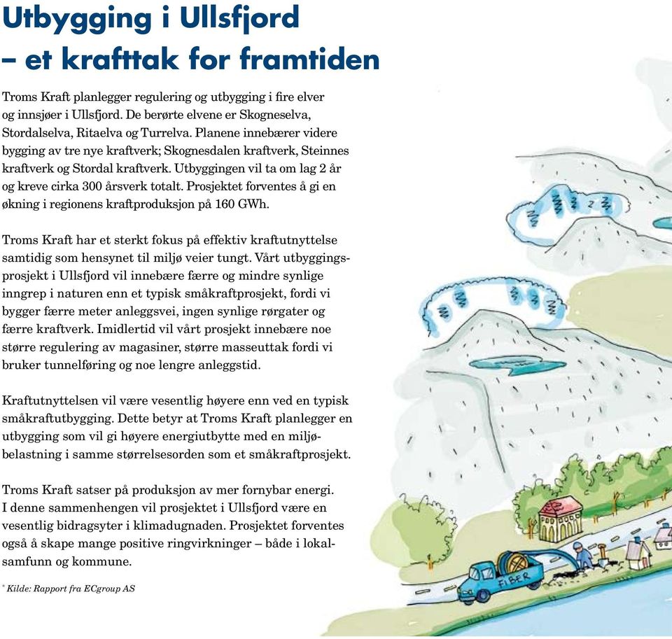 Utbyggingen vil ta om lag 2 år og kreve cirka 300 årsverk totalt. Prosjektet forventes å gi en økning i regionens kraftproduksjon på 160 GWh.