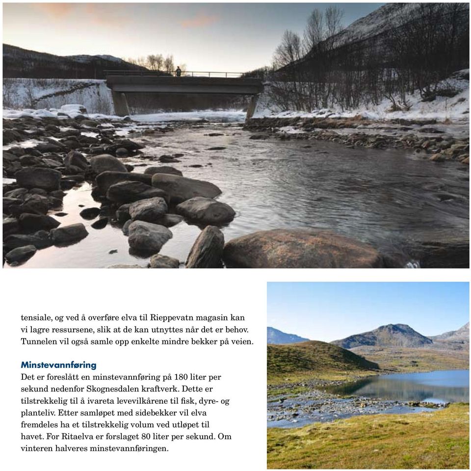 Minstevannføring Det er foreslått en minstevannføring på 180 liter per sekund nedenfor Skognesdalen kraftverk.