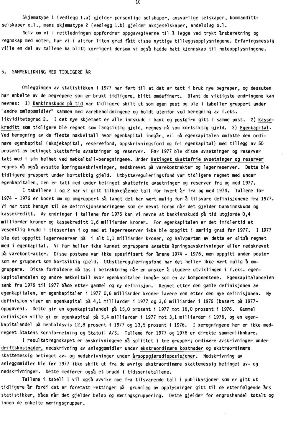 SAMMENLIKNING MED TIDLIGERE AR Omleggingen av statistikken i 1977 har fort til at det er tatt i bruk nye begreper, og dessuten har enkelte av de begrepene som er brukt tidligere, blitt omdefinert.