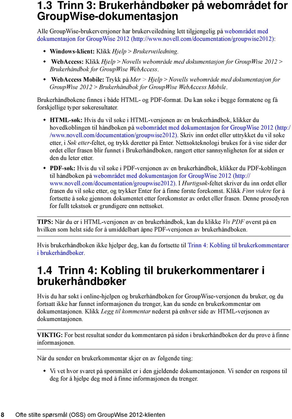 WebAccess: Klikk Hjelp > Novells webområde med dokumentasjon for GroupWise 2012 > Brukerhåndbok for GroupWise WebAccess.