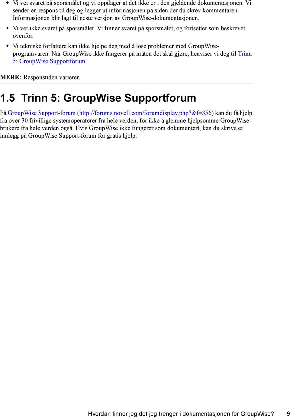 Vi tekniske forfattere kan ikke hjelpe deg med å løse problemer med GroupWiseprogramvaren. Når GroupWise ikke fungerer på måten det skal gjøre, henviser vi deg til Trinn 5: GroupWise Supportforum.