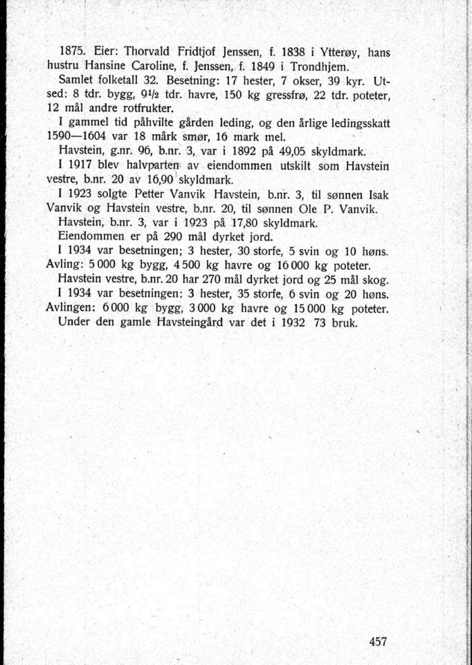 90 b.nr. 3 var i 1892 pl 4905 skyldmark. r 1917 blev halvparten av eiendomm~n utskilt som Havstein vestre b.nt. 20 av 1690\kyldmark. J 1923 solgte Petter Vanvik Havstein b.n'r.