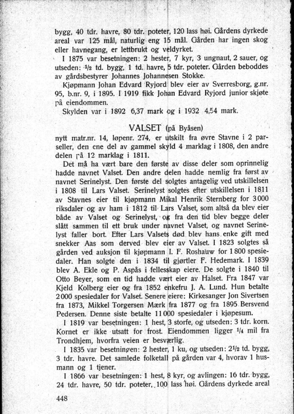 Kjøpmann Johan Edvard 'Ryjordl blev eier av Sverres~ori g.nr. 95. b.nr.9 i 1895. I 1919 fikk Johan Edvard Ry jord junior skjøte rå eiendommen. Skylden var i 1892 637 mark og i 1932 4.:'4 mark.