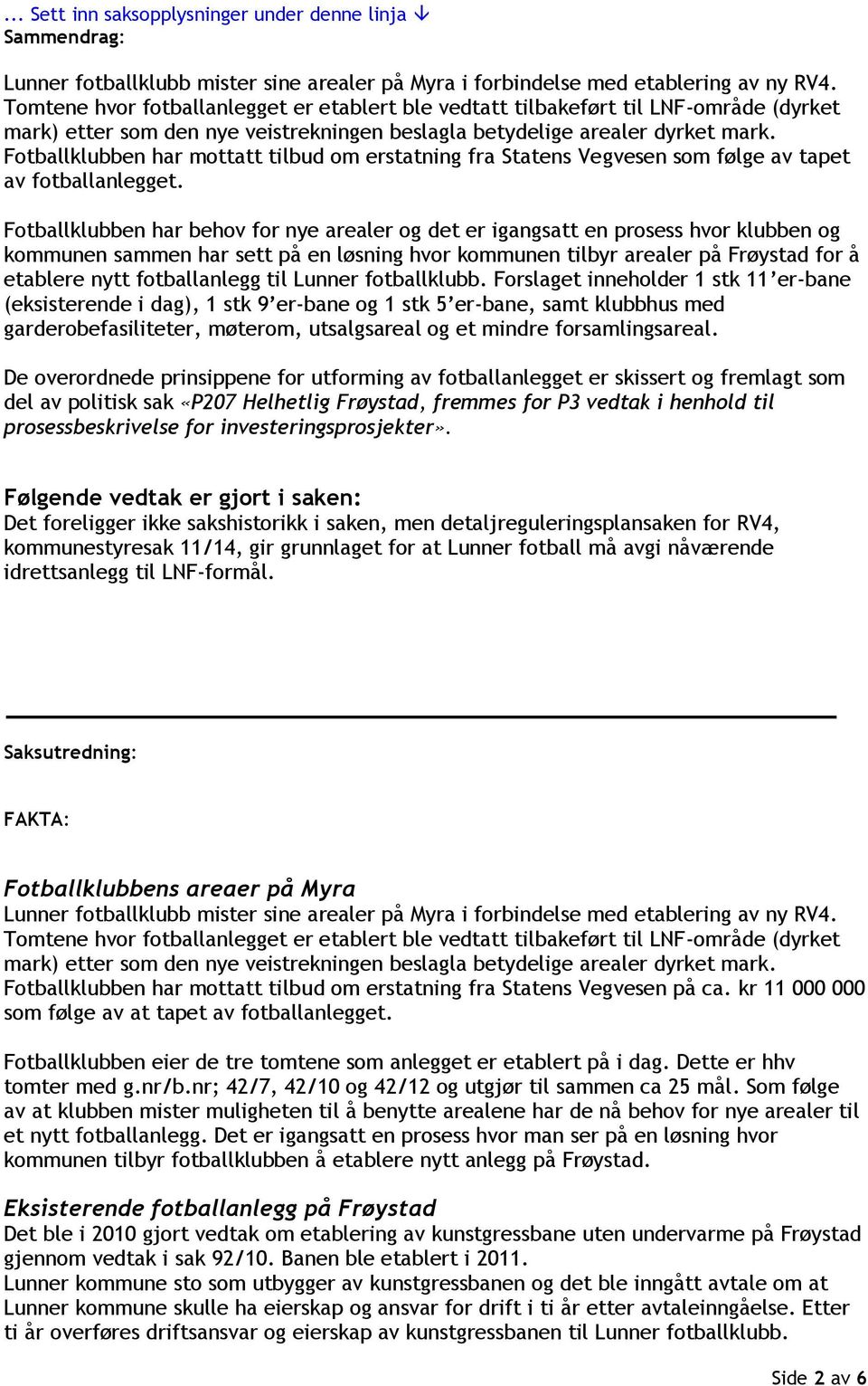 Fotballklubben har mottatt tilbud om erstatning fra Statens Vegvesen som følge av tapet av fotballanlegget.