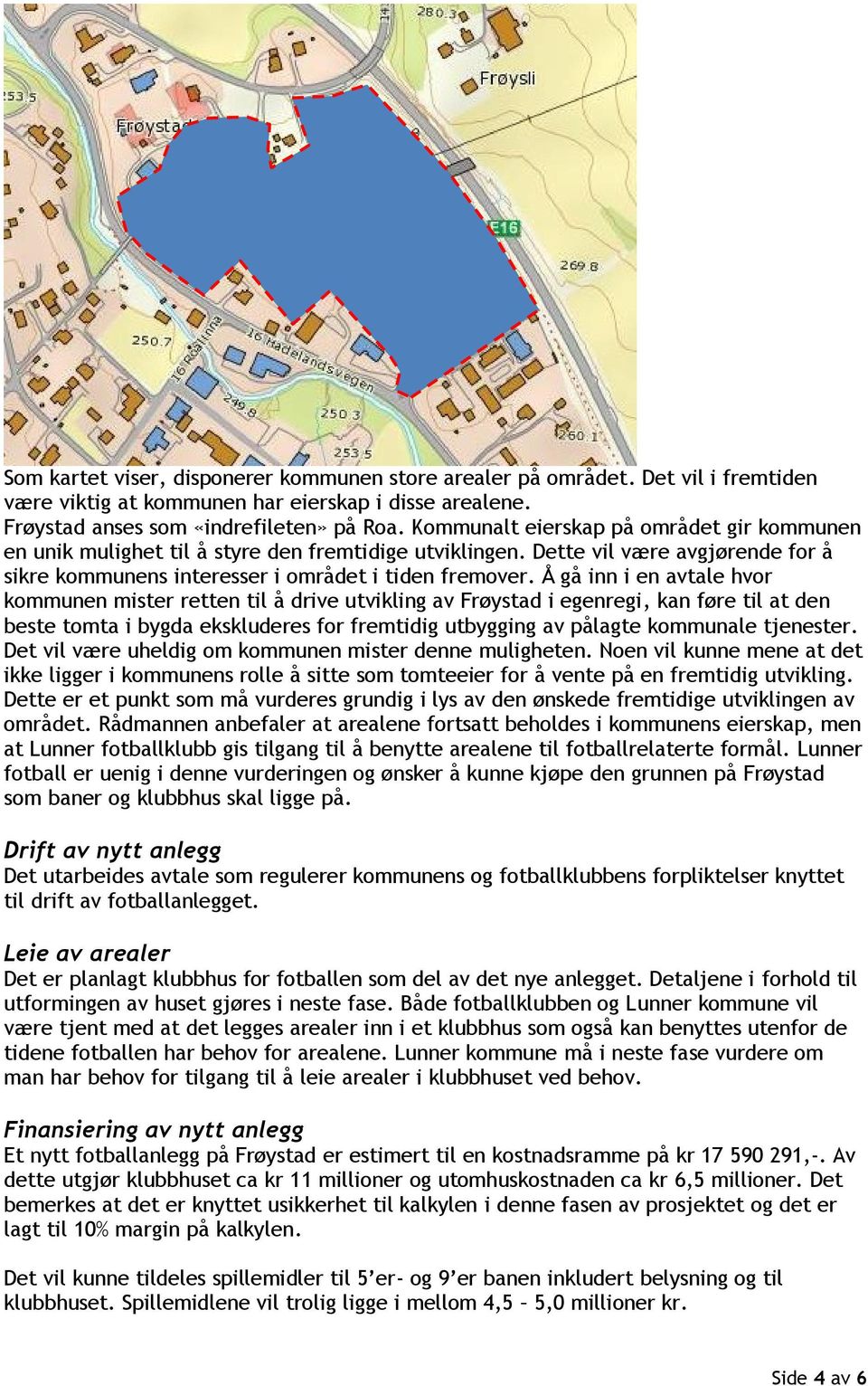 Å gå inn i en avtale hvor kommunen mister retten til å drive utvikling av Frøystad i egenregi, kan føre til at den beste tomta i bygda ekskluderes for fremtidig utbygging av pålagte kommunale