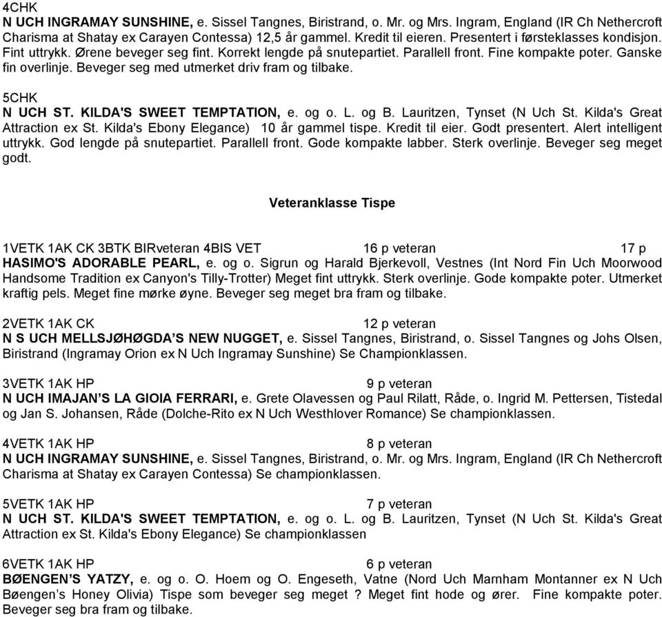 Beveger seg med utmerket driv fram og tilbake. 5CHK N UCH ST. KILDA'S SWEET TEMPTATION, e. og o. L. og B. Lauritzen, Tynset (N Uch St. Kilda's Great Attraction ex St.