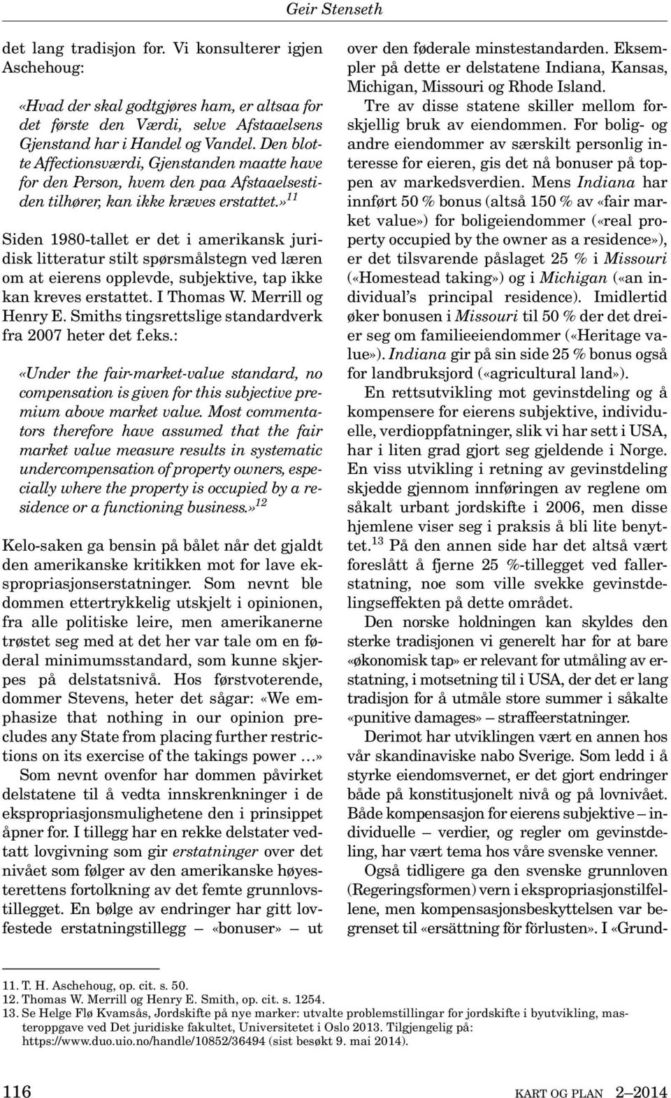 » 11 Siden 1980-tallet er det i amerikansk juridisk litteratur stilt spørsmålstegn ved læren om at eierens opplevde, subjektive, tap ikke kan kreves erstattet. I Thomas W. Merrill og Henry E.