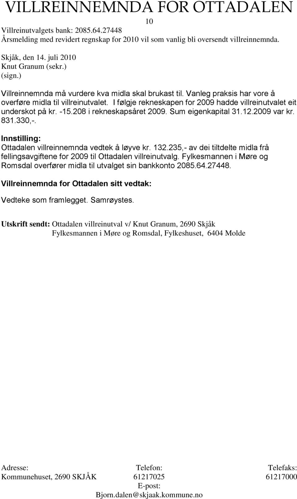 208 i rekneskapsåret 2009. Sum eigenkapital 31.12.2009 var kr. 831.330,-. Innstilling: Ottadalen villreinnemnda vedtek å løyve kr. 132.