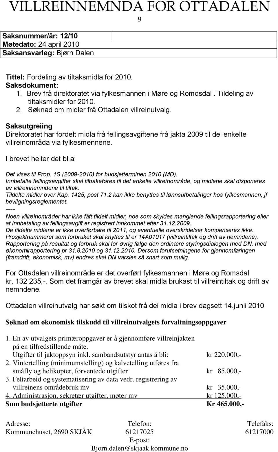 Saksutgreiing Direktoratet har fordelt midla frå fellingsavgiftene frå jakta 2009 til dei enkelte villreinområda via fylkesmennene. I brevet heiter det bl.a: Det vises til Prop.