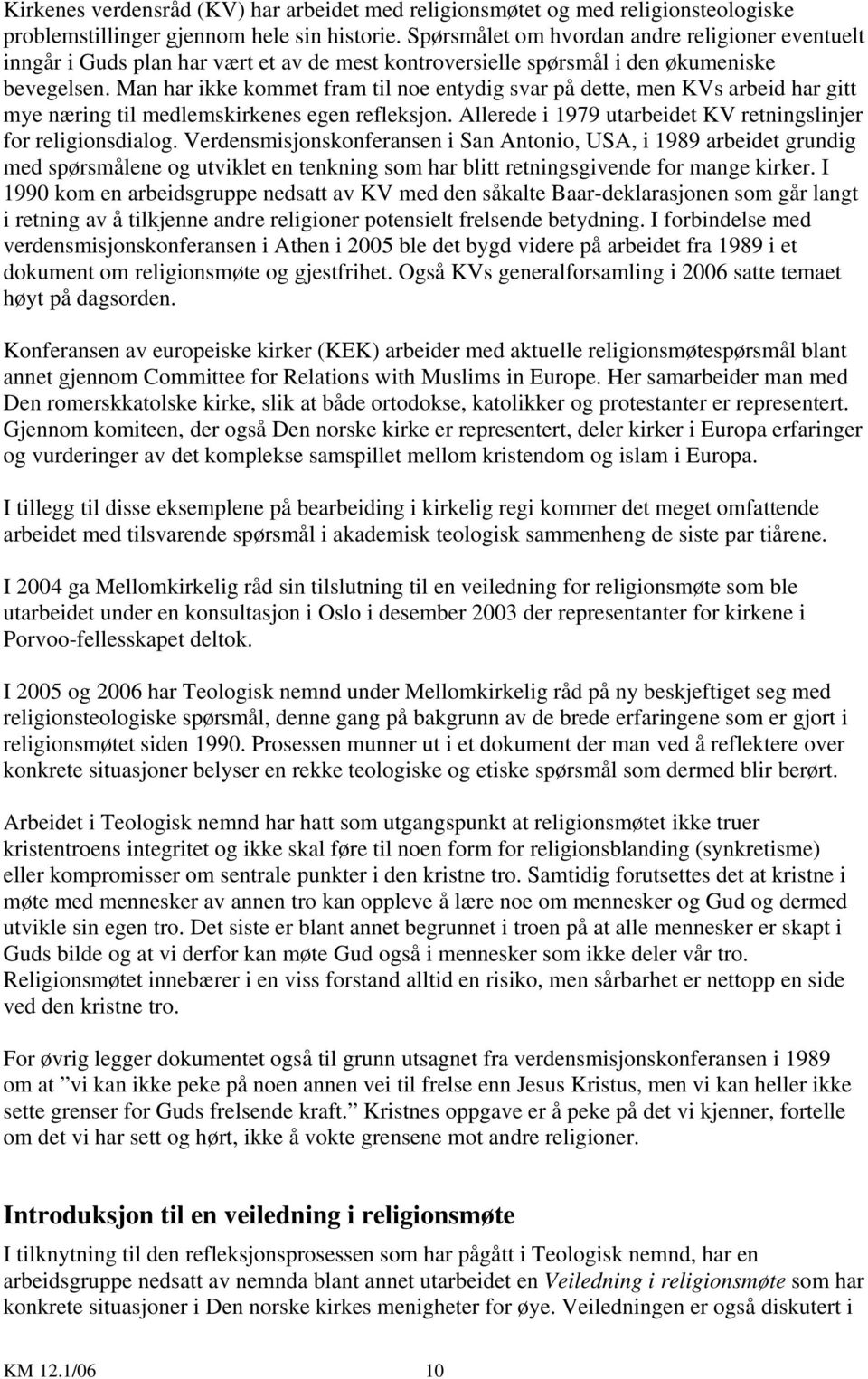 Man har ikke kommet fram til noe entydig svar på dette, men KVs arbeid har gitt mye næring til medlemskirkenes egen refleksjon. Allerede i 1979 utarbeidet KV retningslinjer for religionsdialog.