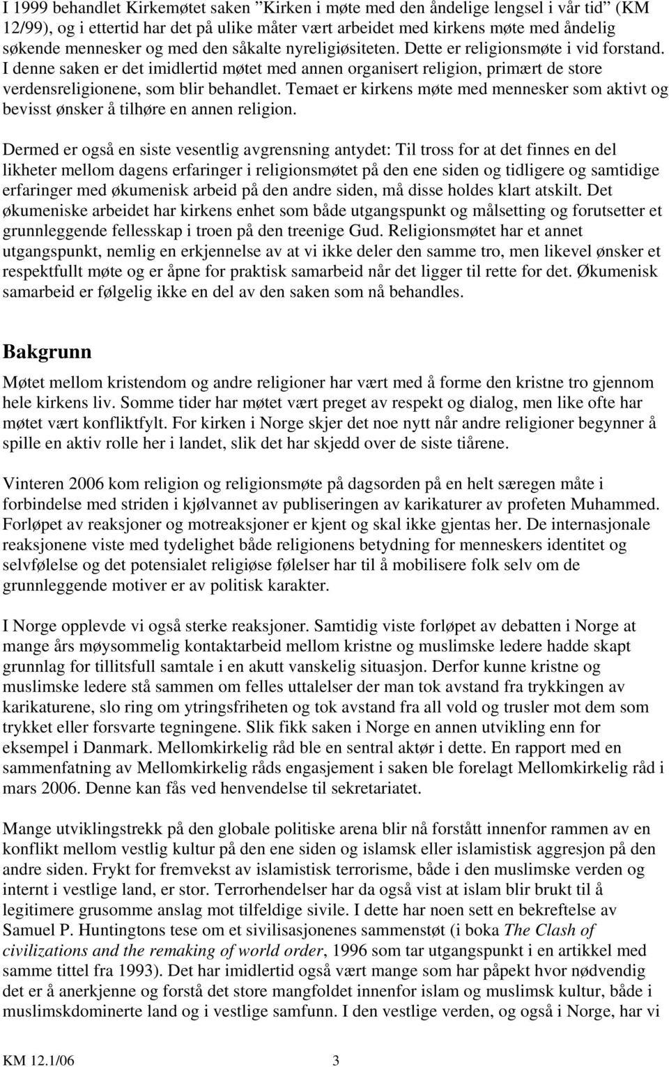 Temaet er kirkens møte med mennesker som aktivt og bevisst ønsker å tilhøre en annen religion.