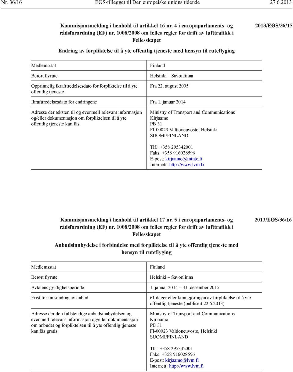 Opprinnelig ikrafttredelsesdato for forpliktelse til å yte offentlig tjeneste Finland Helsinki Savonlinna Fra 22. august 2005 Ikrafttredelsesdato for endringene Fra 1.