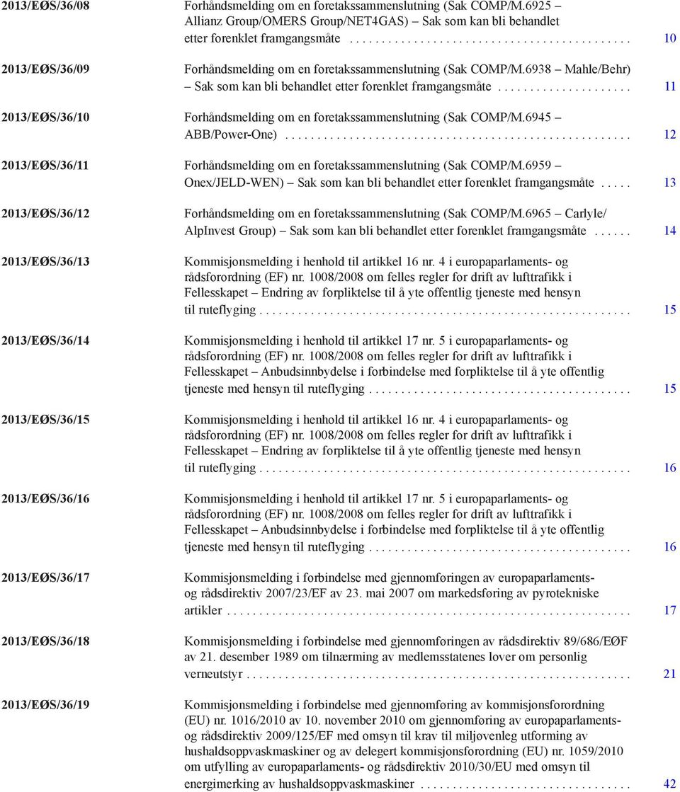 .. 11 2013/EØS/36/10 Forhåndsmelding om en foretakssammenslutning (Sak COMP/M.6945 ABB/Power-One)... 12 2013/EØS/36/11 Forhåndsmelding om en foretakssammenslutning (Sak COMP/M.