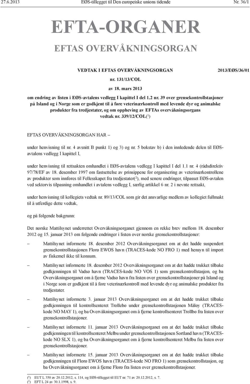 39 over grensekontrollstasjoner på Island og i Norge som er godkjent til å føre veterinærkontroll med levende dyr og animalske produkter fra tredjestater, og om oppheving av EFTAs overvåkningsorgans