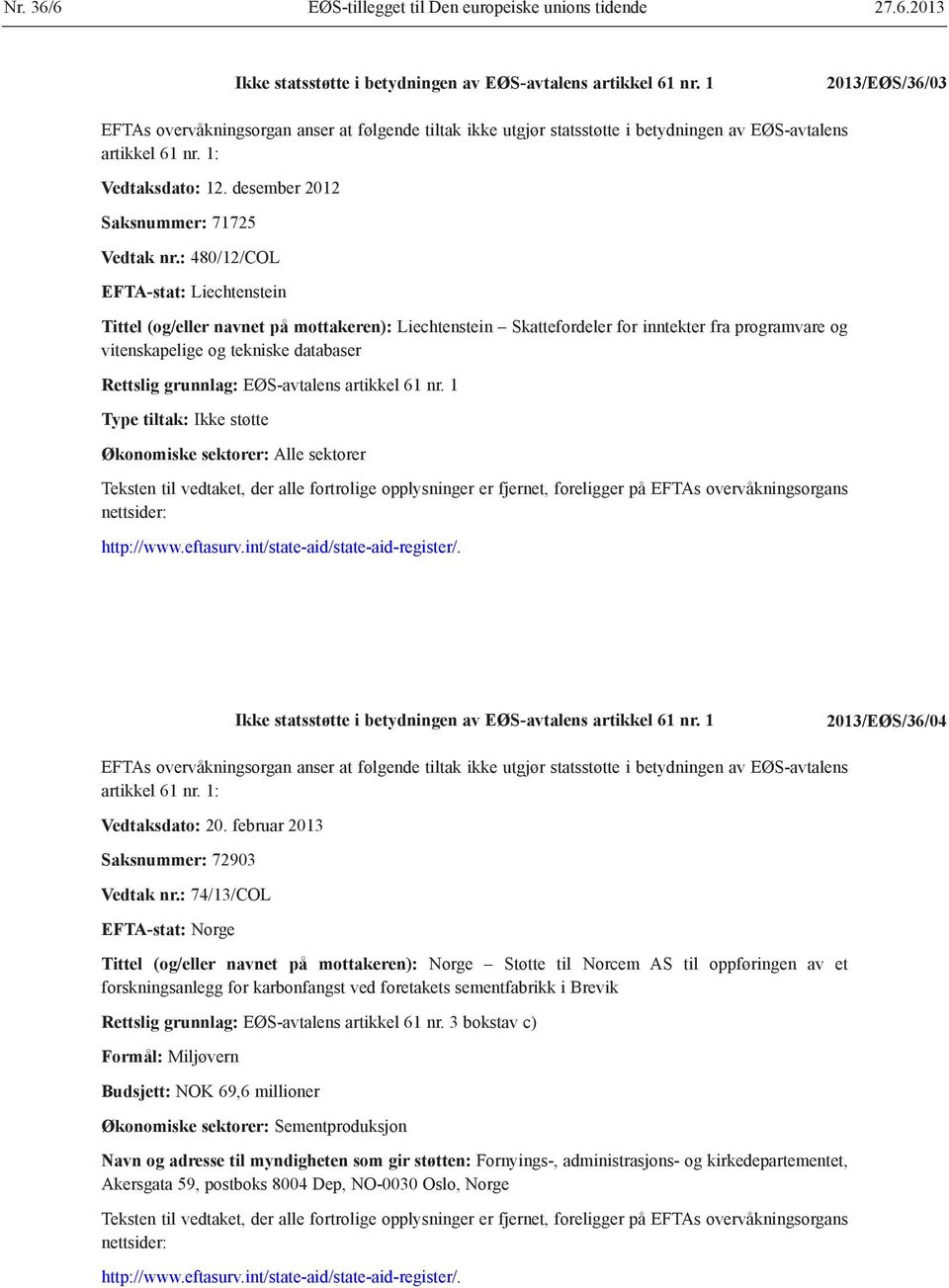 : 480/12/COL EFTA-stat: Liechtenstein Tittel (og/eller navnet på mottakeren): Liechtenstein Skattefordeler for inntekter fra programvare og vitenskapelige og tekniske databaser Rettslig grunnlag: