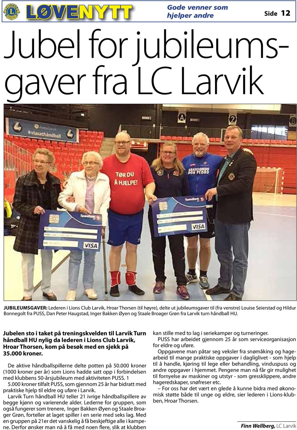 Jubelen sto i taket på treningskvelden til Larvik Turn håndball HU nylig da lederen i Lions Club Larvik, Hroar Thorsen, kom på besøk med en sjekk på 35.000 kroner.