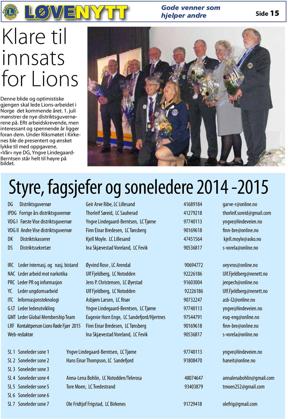 «Vår» nye DG, Yngve Lindegaard- Berntsen står helt til høyre på bildet. Styre, fagsjefer og soneledere 2014-2015 DG Distriktsguvernør Geir Arve Ribe, LC Lillesand 41689184 garve-r@online.
