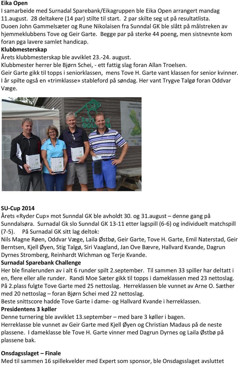 Begge par på sterke 44 poeng, men sistnevnte kom foran pga lavere samlet handicap. Klubbmesterskap Årets klubbmesterskap ble avviklet 23.-24. august.