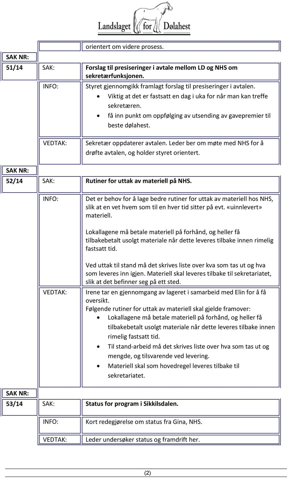 Leder ber om møte med NHS for å drøfte avtalen, og holder styret orientert. 52/14 SAK: Rutiner for uttak av materiell på NHS.