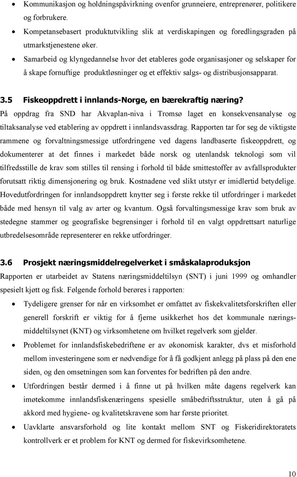 Samarbeid og klyngedannelse hvor det etableres gode organisasjoner og selskaper for å skape fornuftige produktløsninger og et effektiv salgs- og distribusjonsapparat. 3.