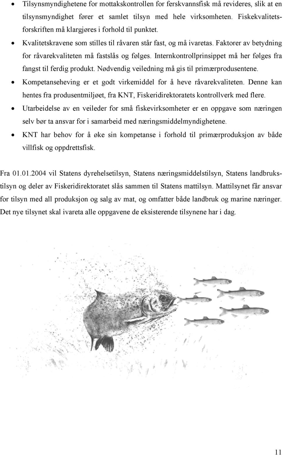 Internkontrollprinsippet må her følges fra fangst til ferdig produkt. Nødvendig veiledning må gis til primærprodusentene. Kompetanseheving er et godt virkemiddel for å heve råvarekvaliteten.