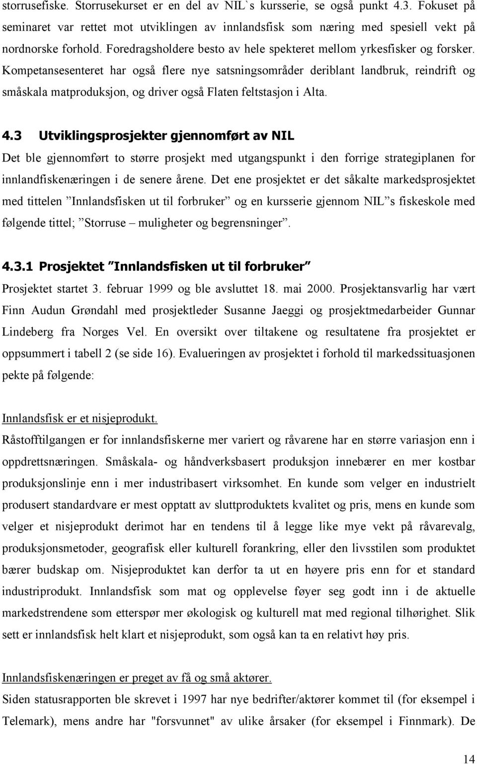 Kompetansesenteret har også flere nye satsningsområder deriblant landbruk, reindrift og småskala matproduksjon, og driver også Flaten feltstasjon i Alta. 4.