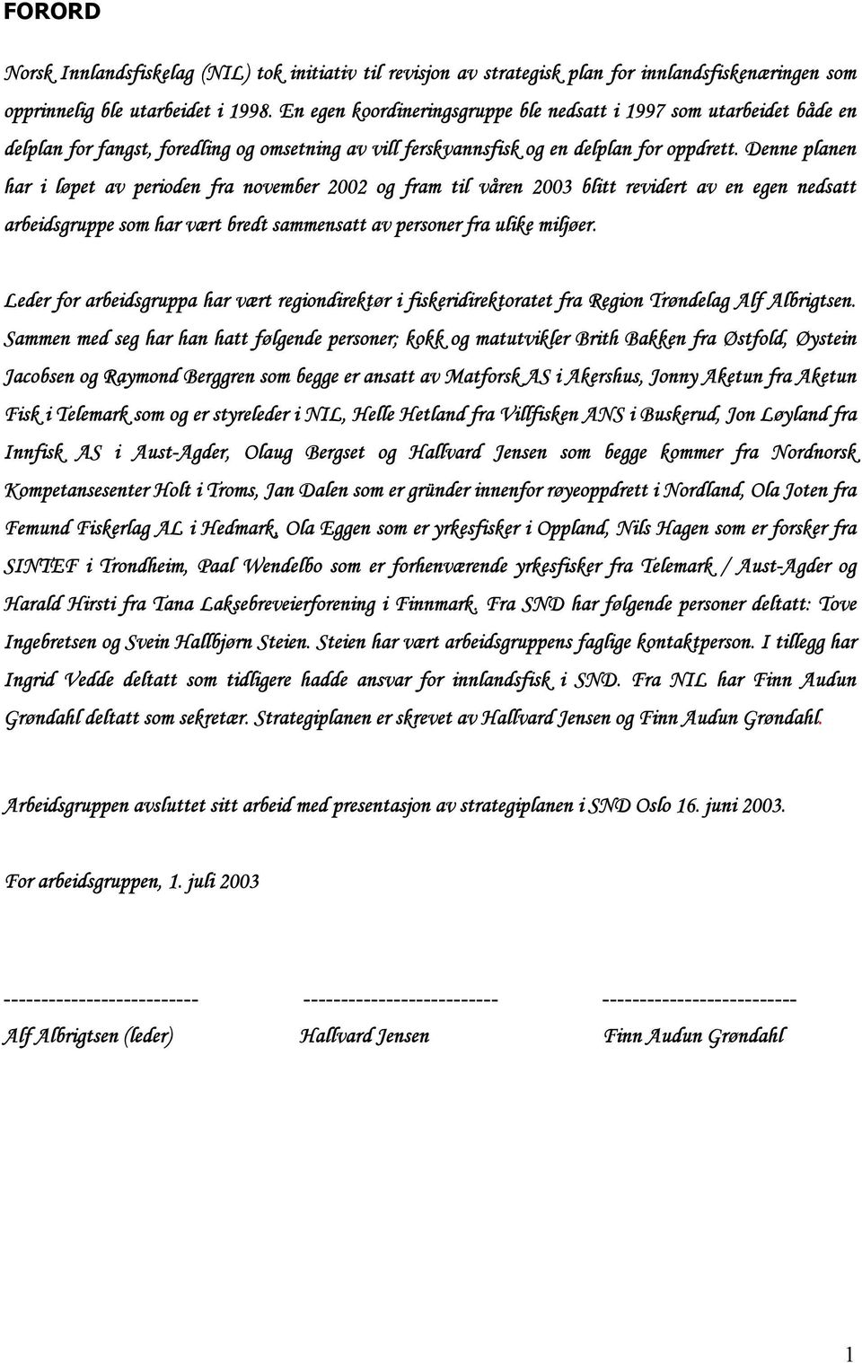 Denne planen har i løpet av perioden fra november 2002 og fram til våren 2003 blitt revidert av en egen nedsatt arbeidsgruppe som har vært bredt sammensatt av personer fra ulike miljøer.