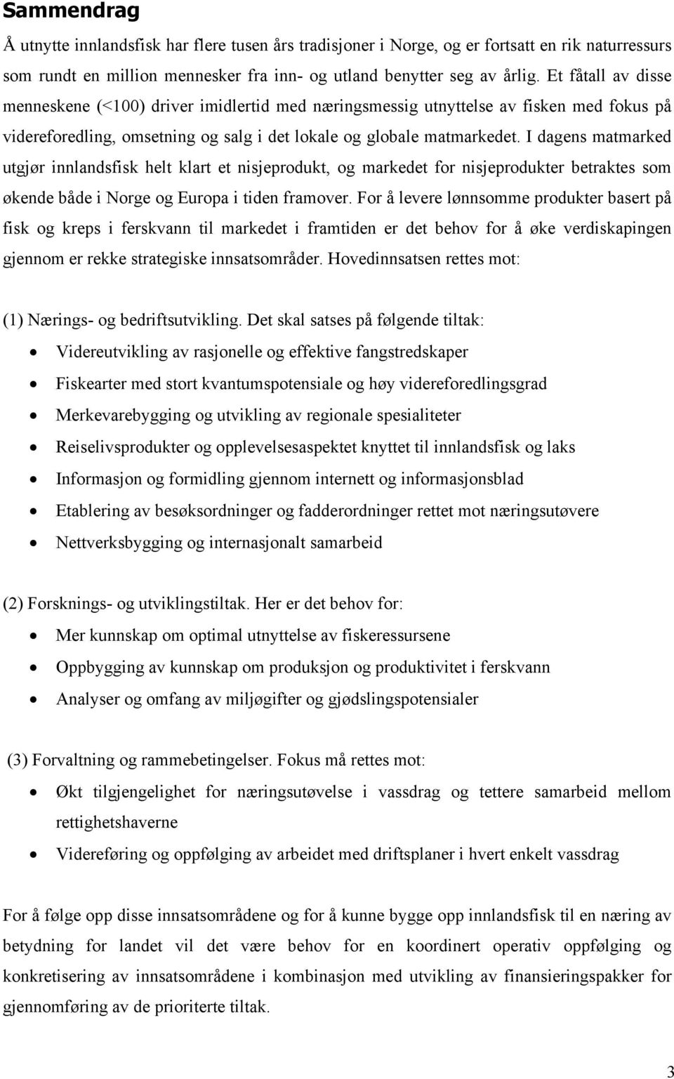 I dagens matmarked utgjør innlandsfisk helt klart et nisjeprodukt, og markedet for nisjeprodukter betraktes som økende både i Norge og Europa i tiden framover.