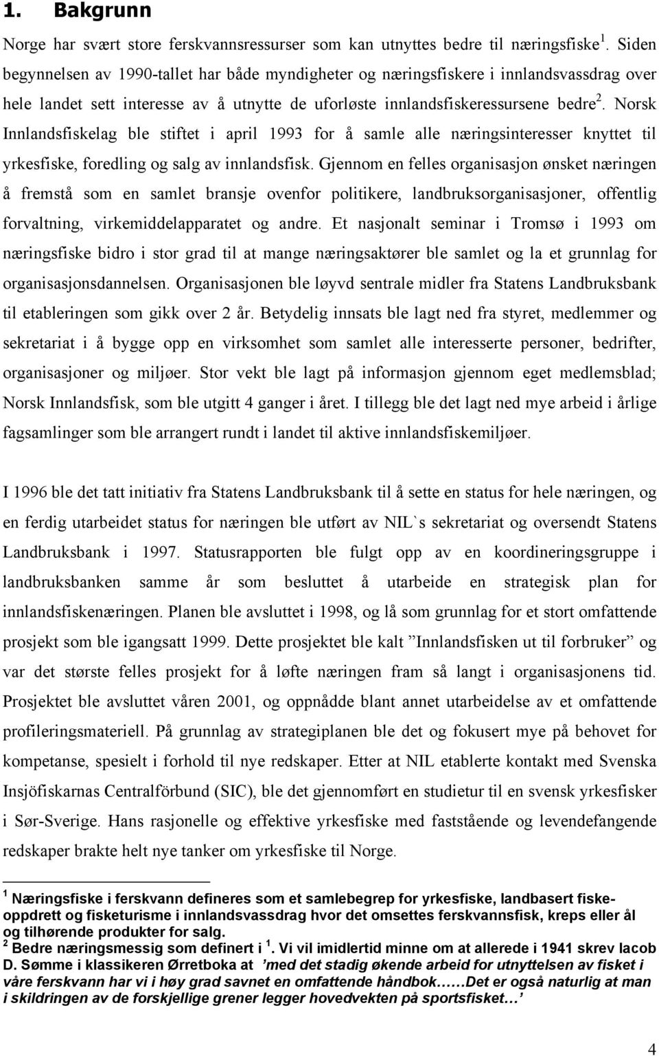 Norsk Innlandsfiskelag ble stiftet i april 1993 for å samle alle næringsinteresser knyttet til yrkesfiske, foredling og salg av innlandsfisk.