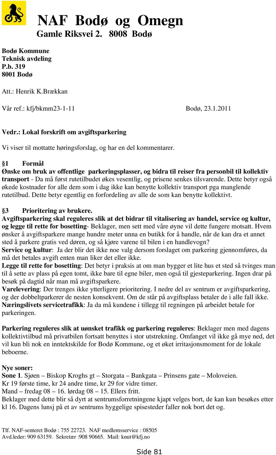 1 Formål Ønske om bruk av offentlige parkeringsplasser, og bidra til reiser fra personbil til kollektiv transport - Da må først rutetilbudet økes vesentlig, og prisene senkes tilsvarende.