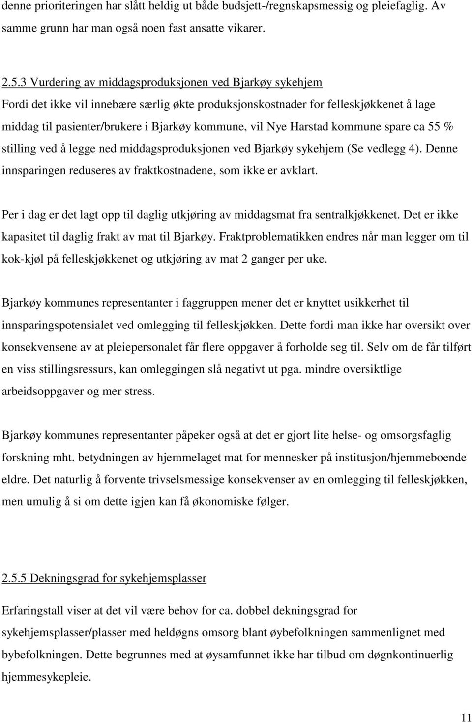 Harstad kommune spare ca 55 % stilling ved å legge ned middagsproduksjonen ved Bjarkøy sykehjem (Se vedlegg 4). Denne innsparingen reduseres av fraktkostnadene, som ikke er avklart.