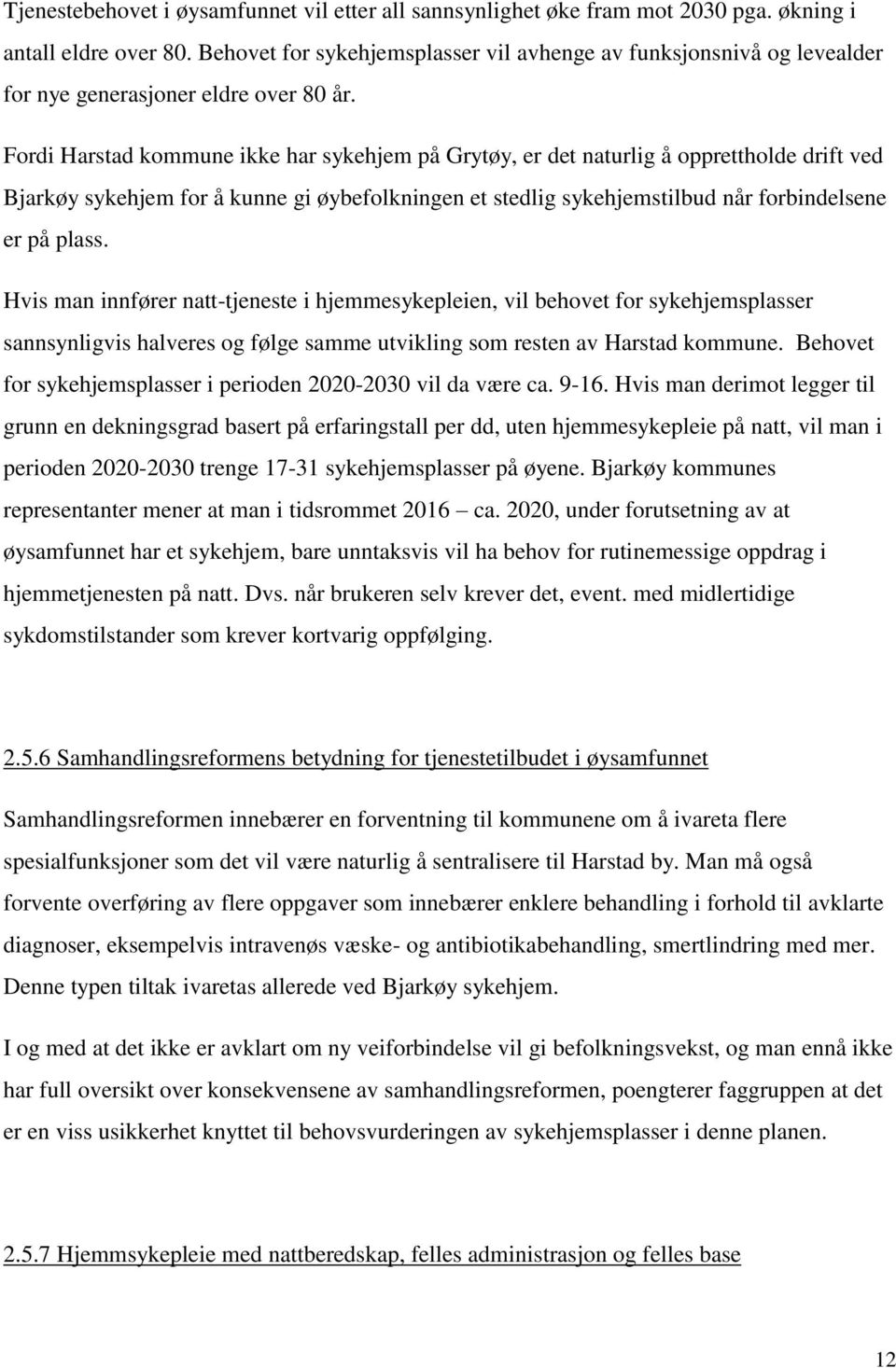 Fordi Harstad kommune ikke har sykehjem på Grytøy, er det naturlig å opprettholde drift ved Bjarkøy sykehjem for å kunne gi øybefolkningen et stedlig sykehjemstilbud når forbindelsene er på plass.