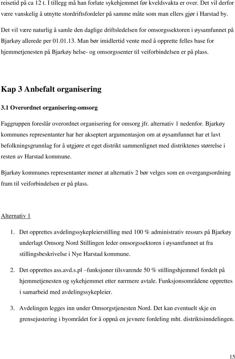 Man bør imidlertid vente med å opprette felles base for hjemmetjenesten på Bjarkøy helse- og omsorgssenter til veiforbindelsen er på plass. Kap 3 Anbefalt organisering 3.