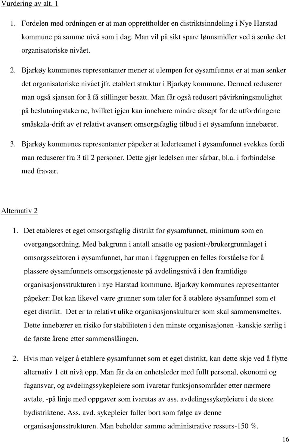 etablert struktur i Bjarkøy kommune. Dermed reduserer man også sjansen for å få stillinger besatt.