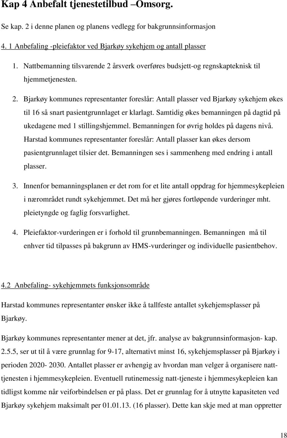 Samtidig økes bemanningen på dagtid på ukedagene med 1 stillingshjemmel. Bemanningen for øvrig holdes på dagens nivå.