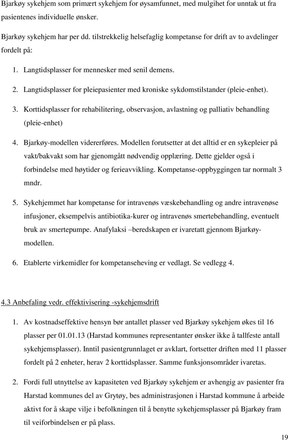 Langtidsplasser for pleiepasienter med kroniske sykdomstilstander (pleie-enhet). 3. Korttidsplasser for rehabilitering, observasjon, avlastning og palliativ behandling (pleie-enhet) 4.