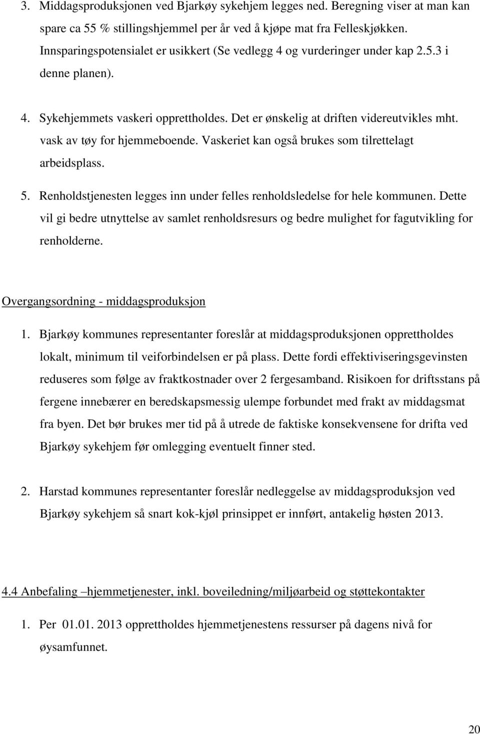 vask av tøy for hjemmeboende. Vaskeriet kan også brukes som tilrettelagt arbeidsplass. 5. Renholdstjenesten legges inn under felles renholdsledelse for hele kommunen.