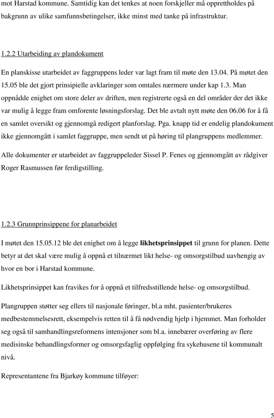 3. Man oppnådde enighet om store deler av driften, men registrerte også en del områder der det ikke var mulig å legge fram omforente løsningsforslag. Det ble avtalt nytt møte den 06.