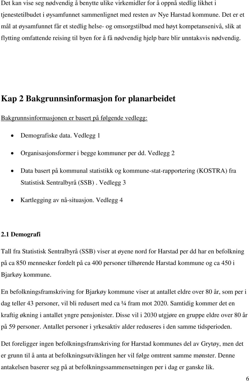 Kap 2 Bakgrunnsinformasjon for planarbeidet Bakgrunnsinformasjonen er basert på følgende vedlegg: Demografiske data. Vedlegg 1 Organisasjonsformer i begge kommuner per dd.