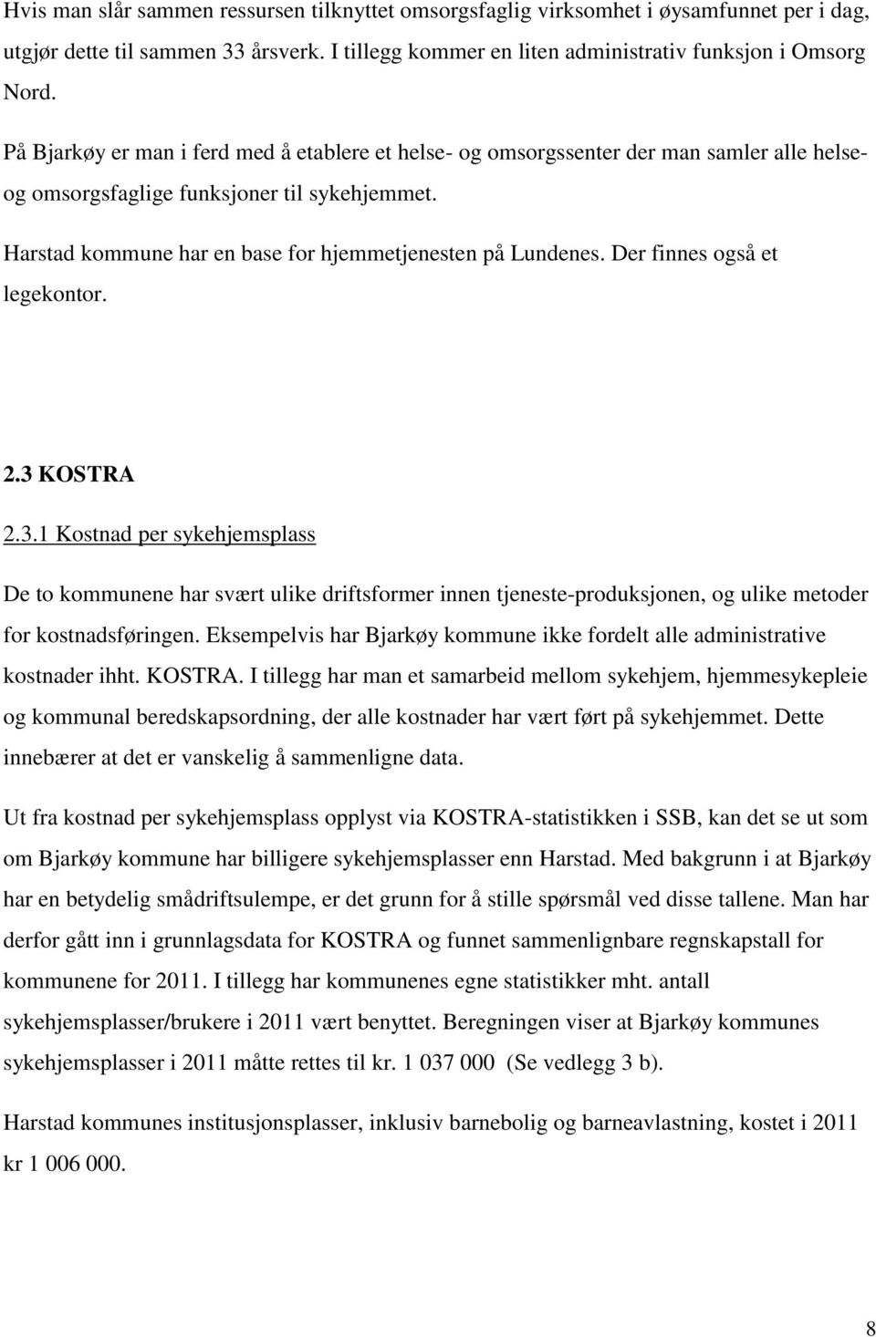 Der finnes også et legekontor. 2.3 KOSTRA 2.3.1 Kostnad per sykehjemsplass De to kommunene har svært ulike driftsformer innen tjeneste-produksjonen, og ulike metoder for kostnadsføringen.