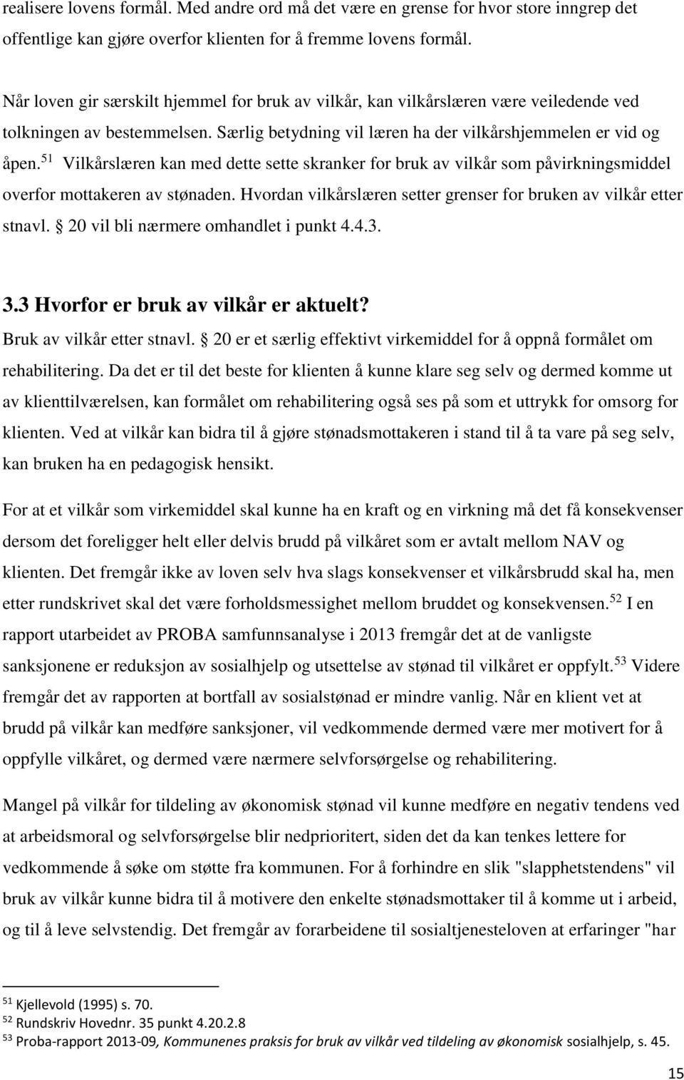 51 Vilkårslæren kan med dette sette skranker for bruk av vilkår som påvirkningsmiddel overfor mottakeren av stønaden. Hvordan vilkårslæren setter grenser for bruken av vilkår etter stnavl.