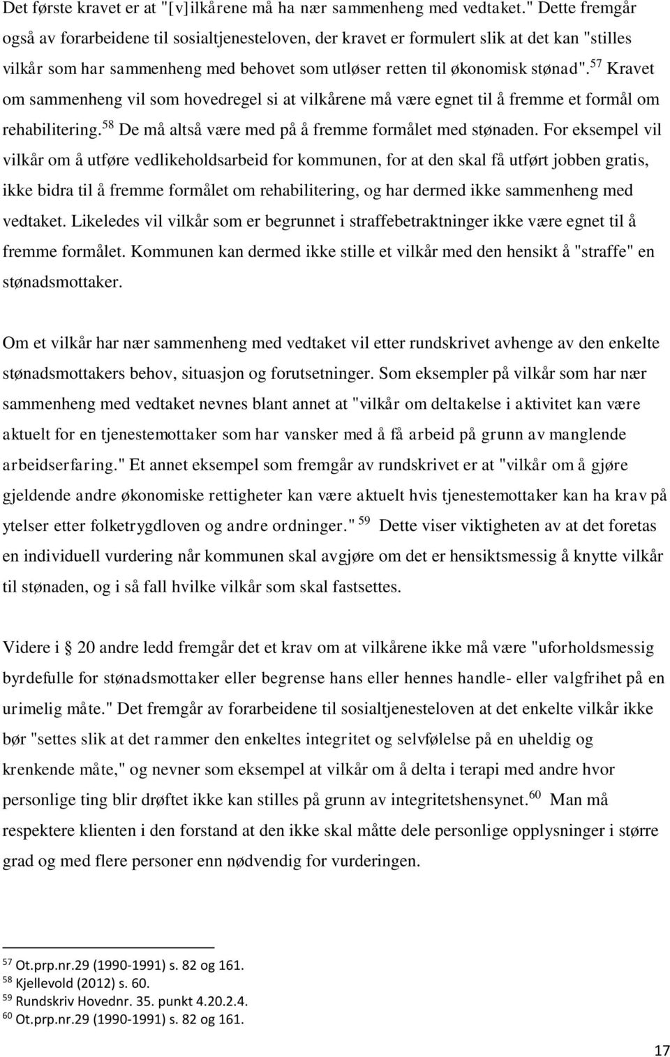 57 Kravet om sammenheng vil som hovedregel si at vilkårene må være egnet til å fremme et formål om rehabilitering. 58 De må altså være med på å fremme formålet med stønaden.