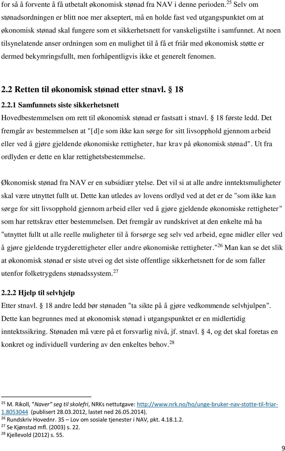 At noen tilsynelatende anser ordningen som en mulighet til å få et friår med økonomisk støtte er dermed bekymringsfullt, men forhåpentligvis ikke et generelt fenomen. 2.