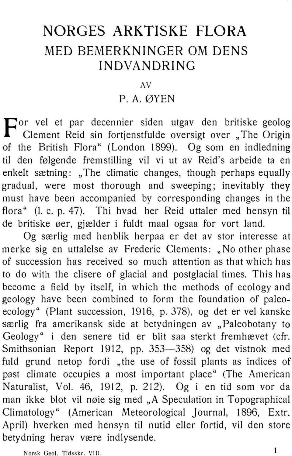 they must have been accompanied by corresponding changes in the flora" (I. c. p. 4 7). Thi hvad her Reid uttaler med hensyn til de britiske øer, gjælder i fuldt maal ogsaa for vort land.